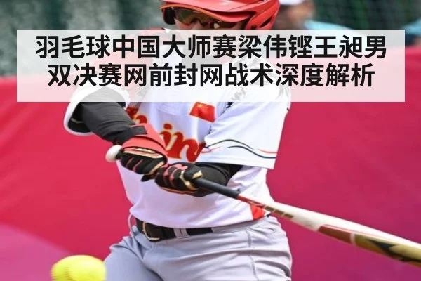 羽毛球中国大师赛梁伟铿王昶男双决赛网前封网战术深度解析