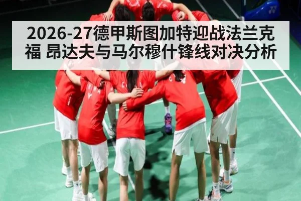 2026-27德甲斯图加特迎战法兰克福 昂达夫与马尔穆什锋线对决分析